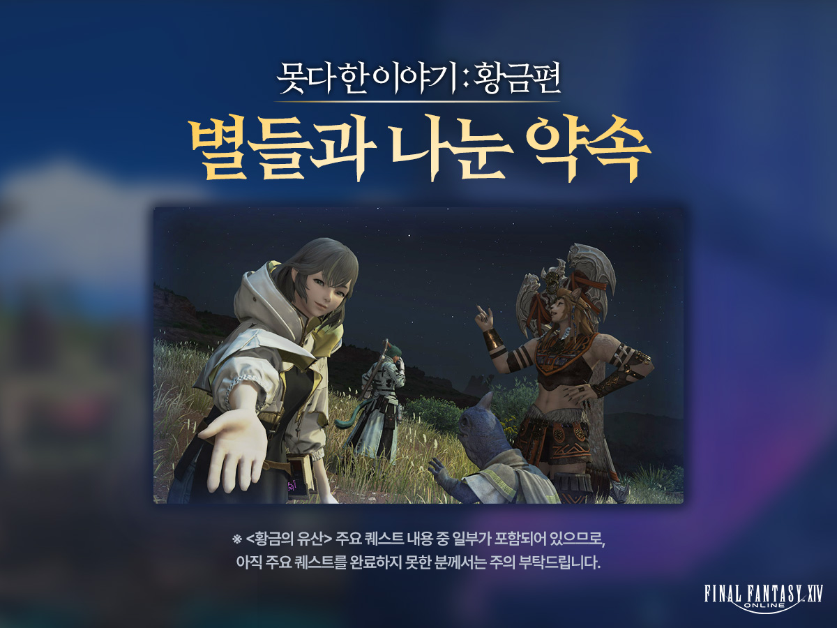 못다 한 이야기: 황금편
별들과 나눈 약속
※ <황금의 유산> 주요 퀘스트 내용 중 일부가 포함되어 있으므로,
아직 주요 퀘스트를 완료하지 못한 분께서는 주의 부탁드립니다.